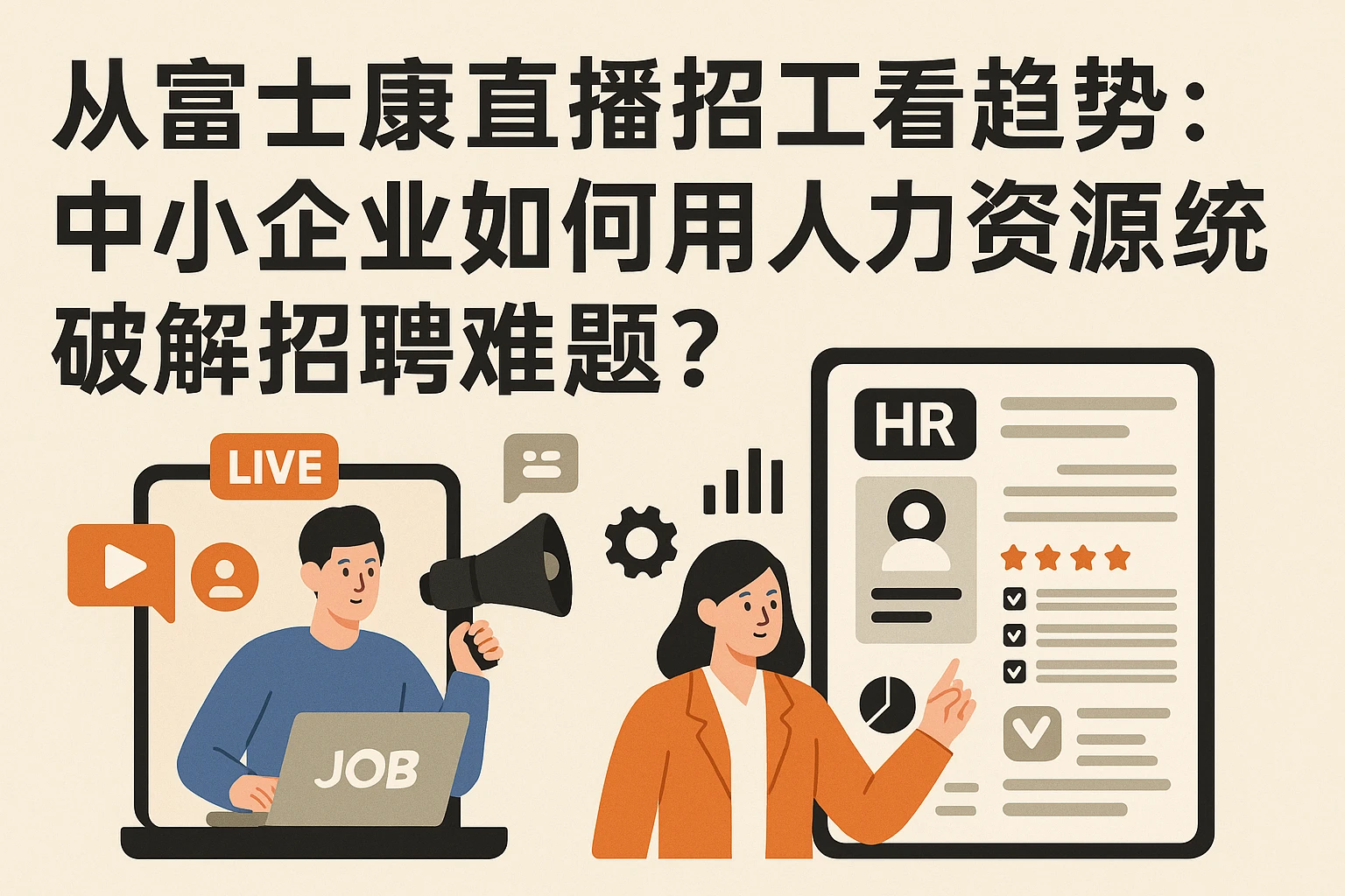从富士康直播招工看趋势：中小企业如何用人力资源系统破解招聘难题？