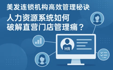美发连锁机构高效管理秘诀：人力资源系统如何破解直营门店管理痛点？
