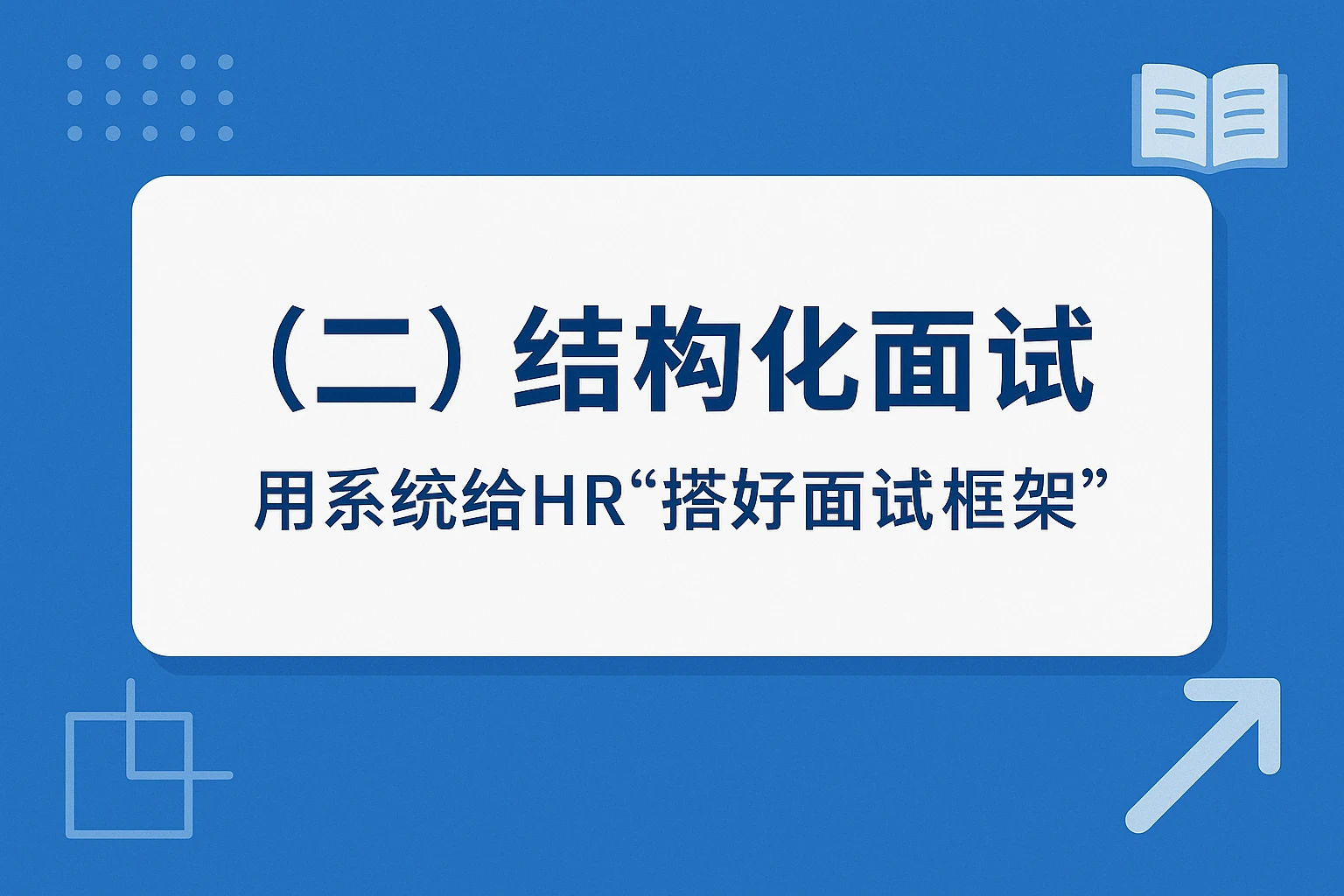 (二)结构化面试:用系统给HR“搭好面试框架”