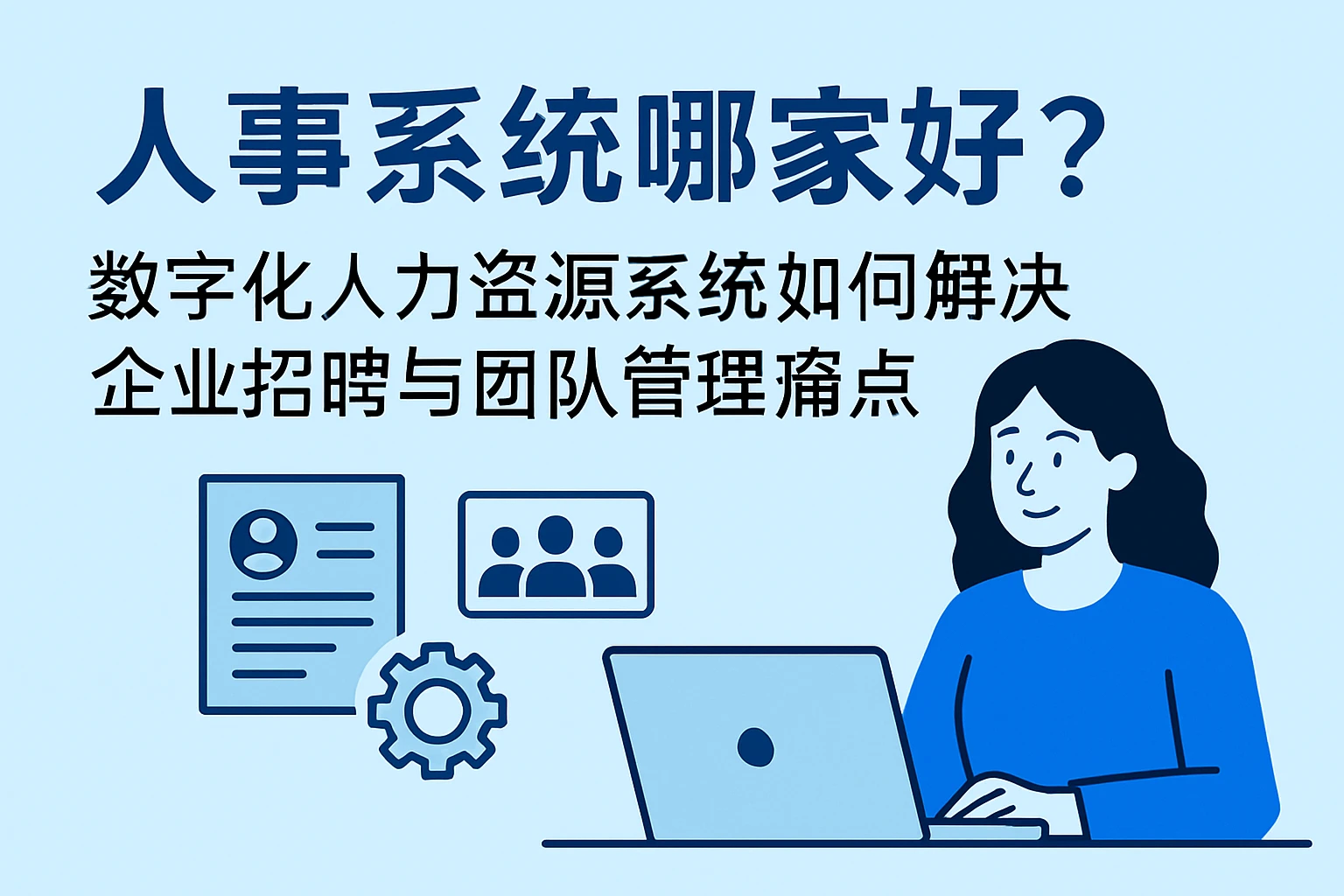 人事系统哪家好？数字化人力资源系统如何解决企业招聘与团队管理痛点