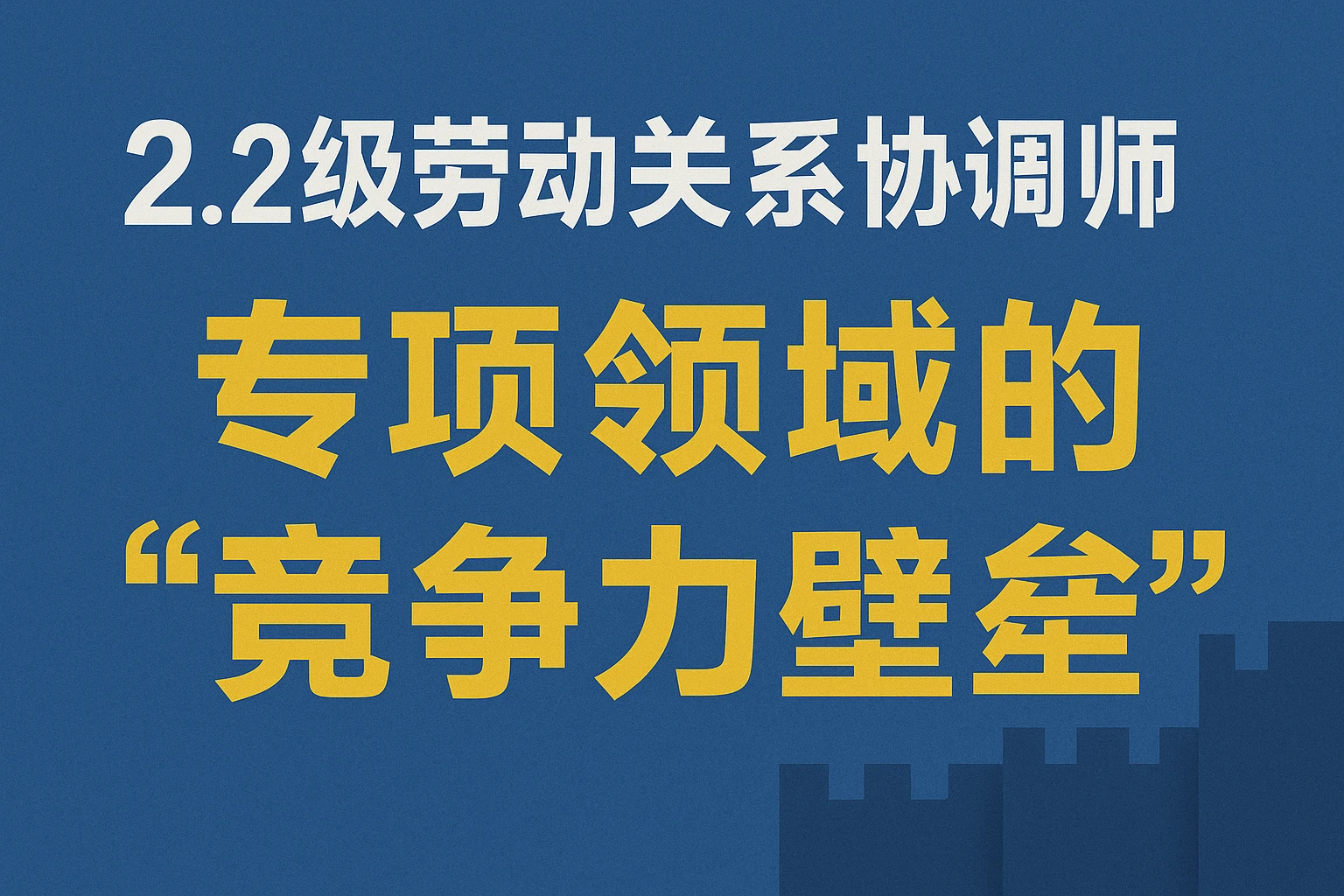 2. 2级劳动关系协调师:专项领域的“竞争力壁垒”