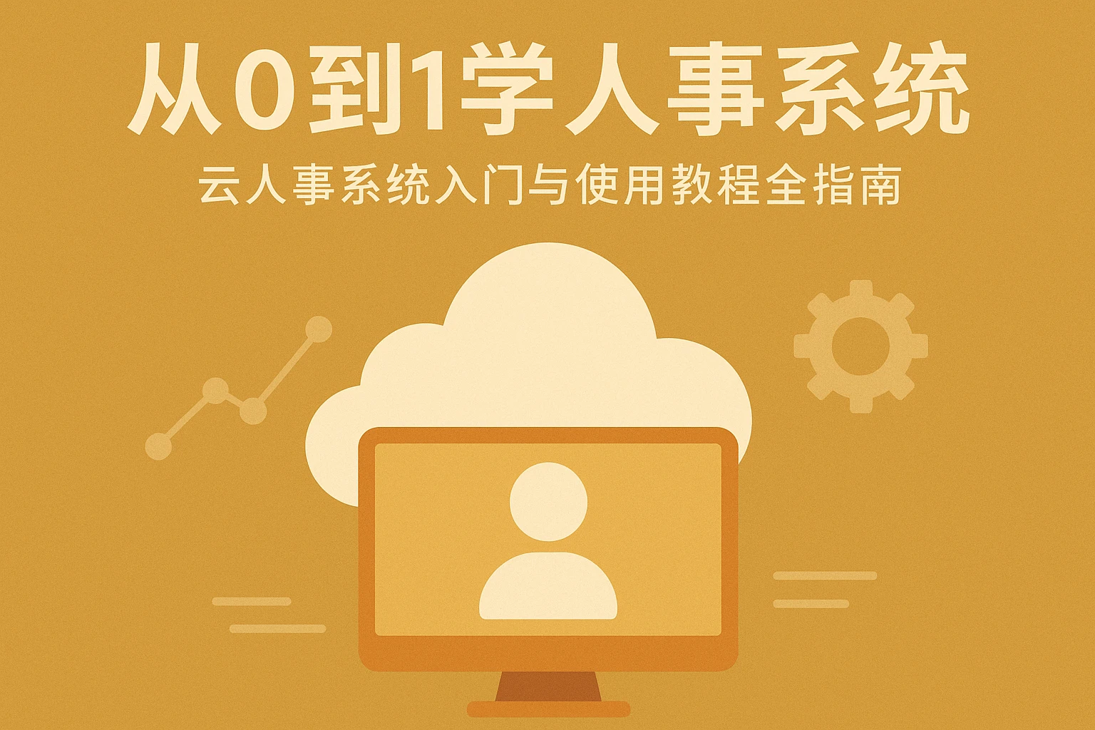 从0到1学人事系统:云人事系统入门与使用教程全指南