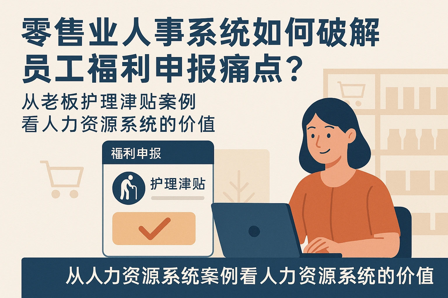 零售业人事系统如何破解员工福利申报痛点？从老板护理津贴案例看人力资源系统的价值