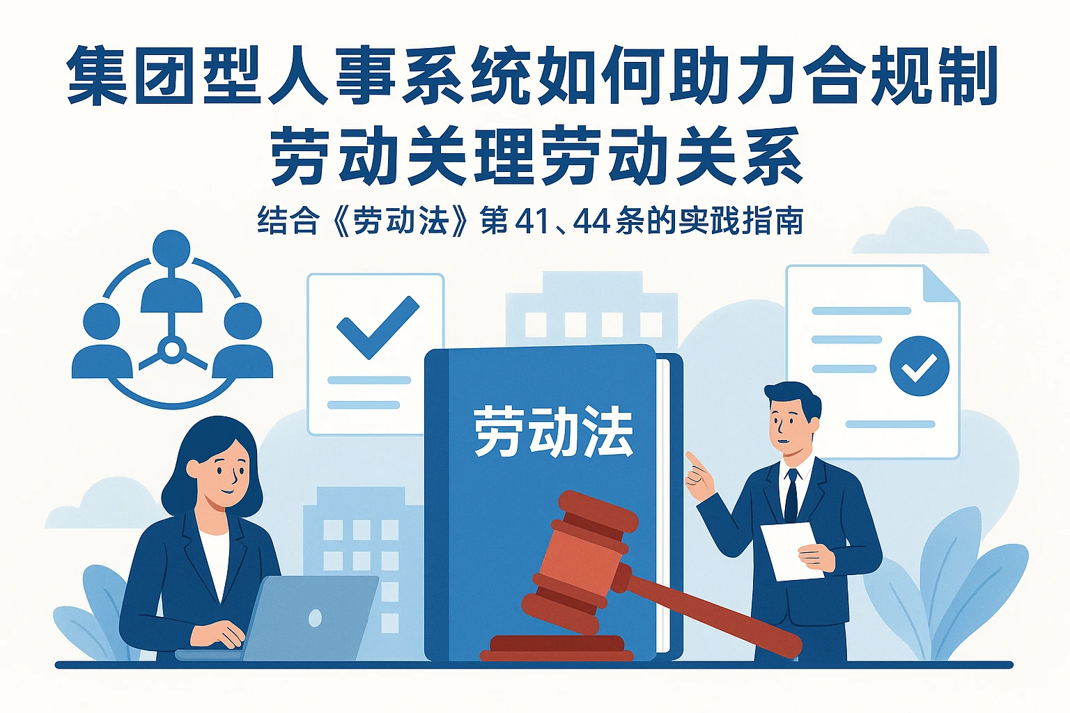 集团型人事系统如何助力企业合规处理劳动关系——结合《劳动法》第41、44条的实践指南
