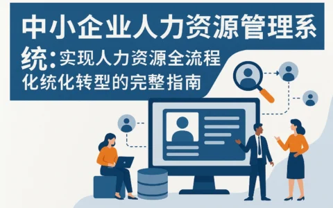 中小企业人力资源管理系统：实现人力资源全流程系统化转型的完整指南