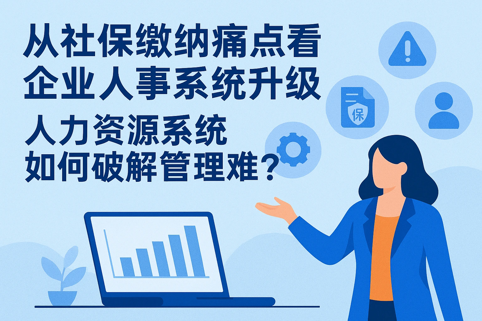 从社保缴纳痛点看企业人事系统升级：人力资源系统如何破解管理难题？