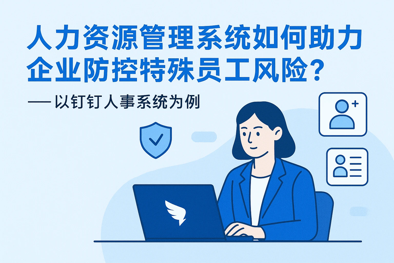 人力资源管理系统如何助力企业防控特殊员工风险？——以钉钉人事系统为例