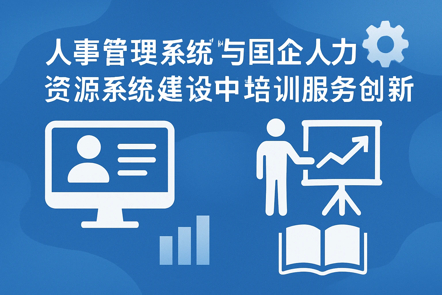 人事管理系统与国企人力资源系统建设中的培训服务创新路径