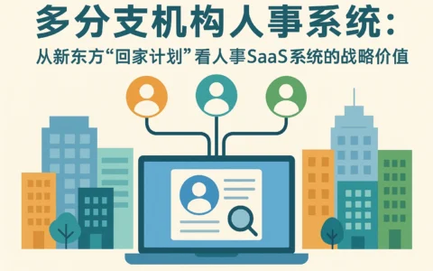 多分支机构人事系统：从新东方”回家计划”看人事SaaS系统的战略价值