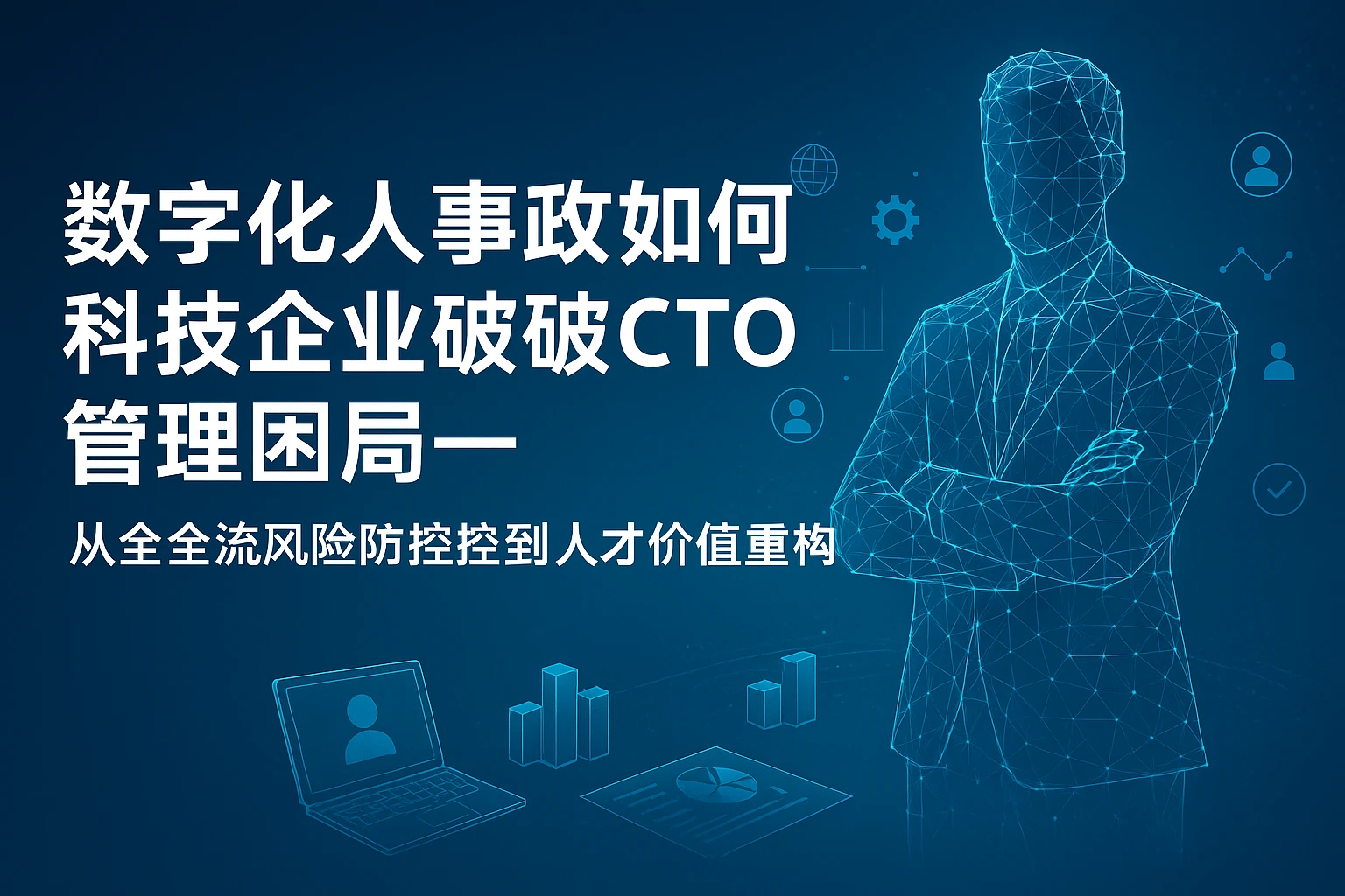 数字化人事系统如何助力科技企业破解CTO管理困局——从全流程风险防控到人才价值重构