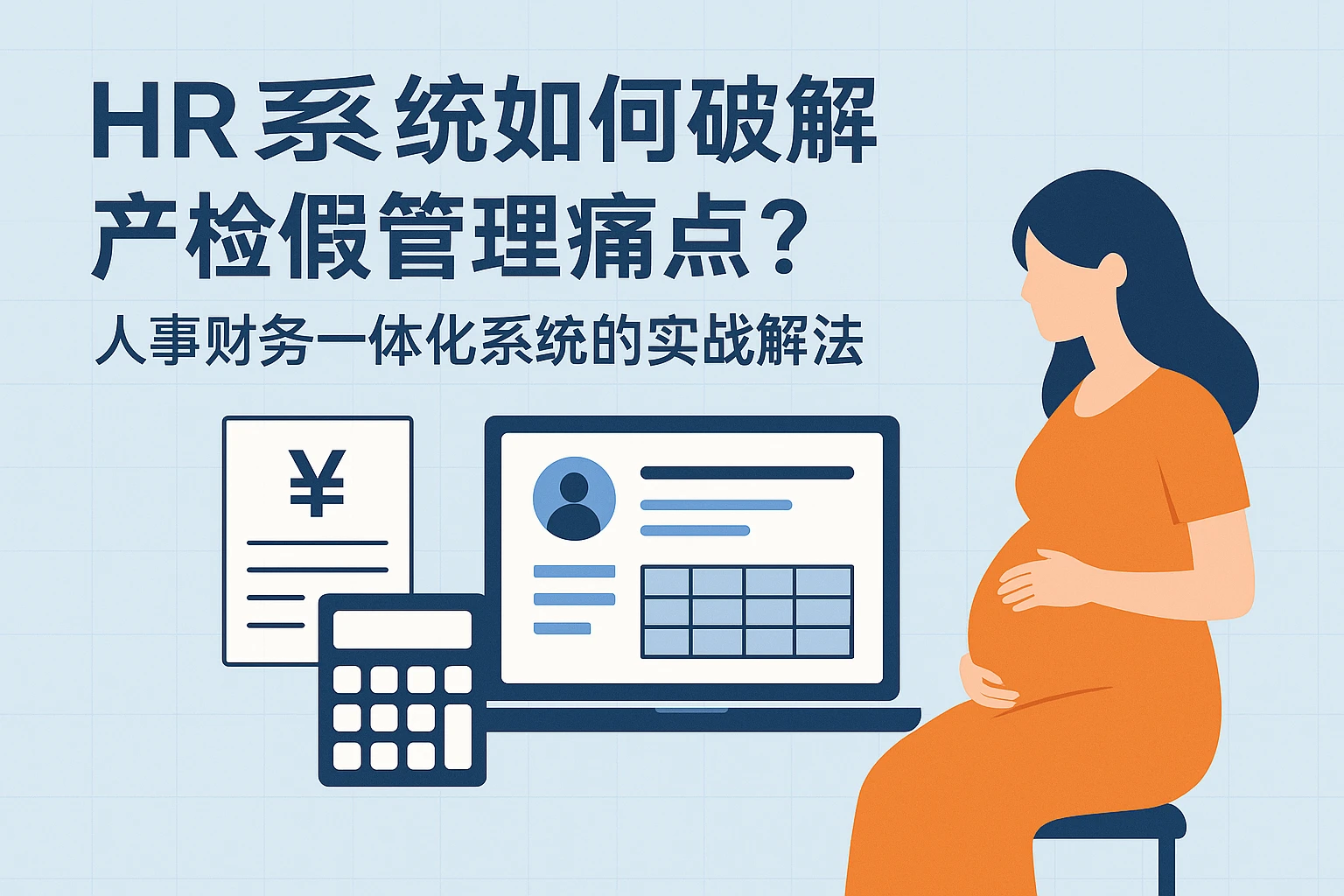 HR系统如何破解产检假管理痛点?人事财务一体化系统的实战解法