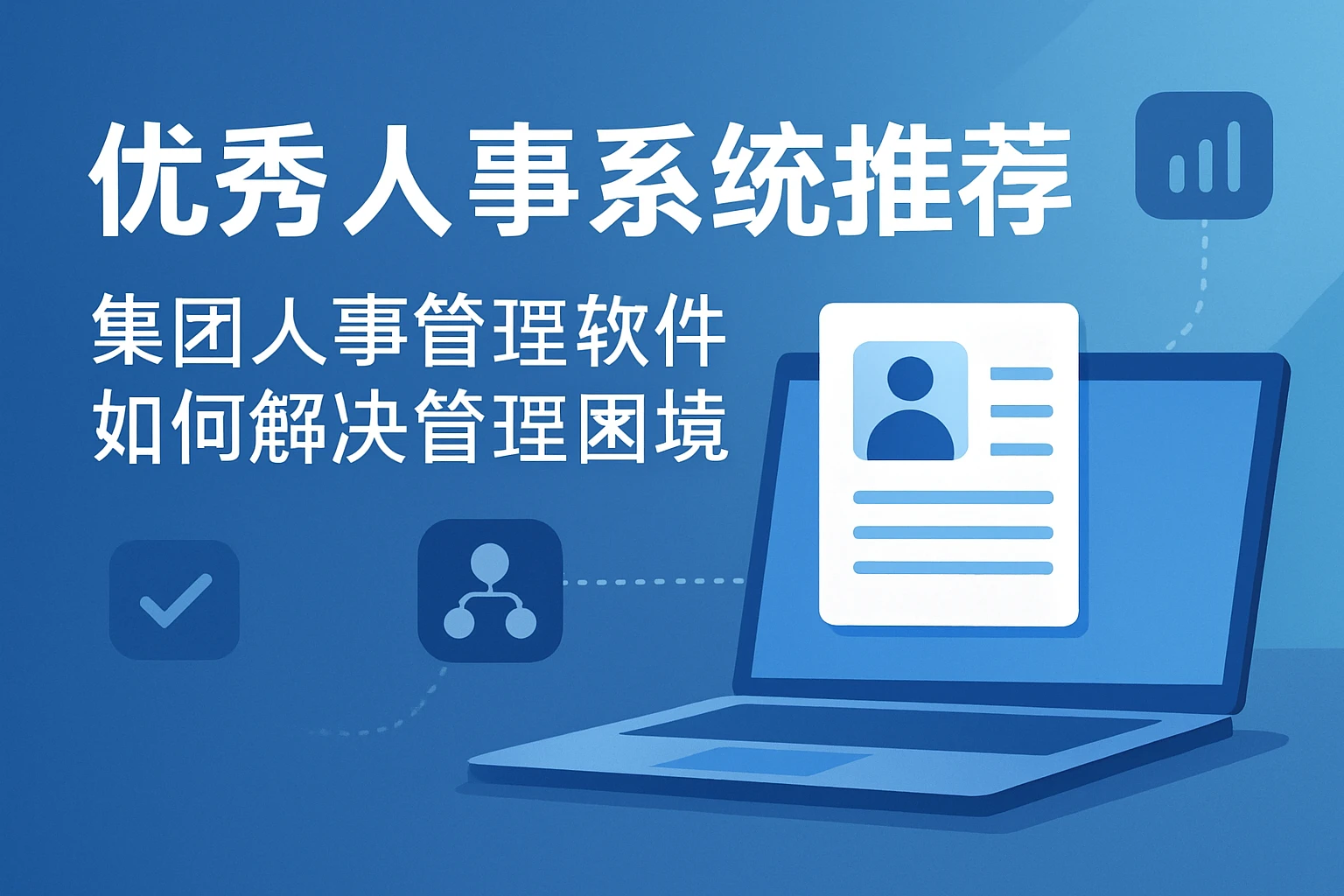 优秀人事系统推荐:集团人事管理软件如何解决管理困境