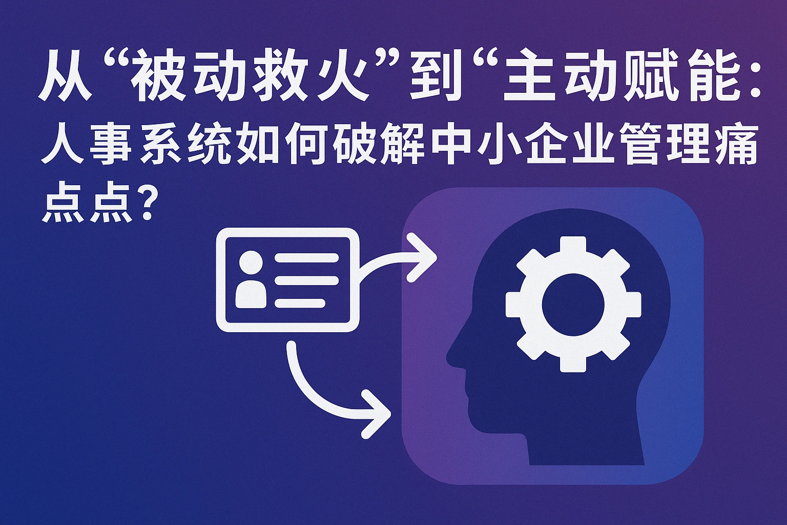 从“被动救火”到“主动赋能”：人事系统如何破解中小企业管理痛点？