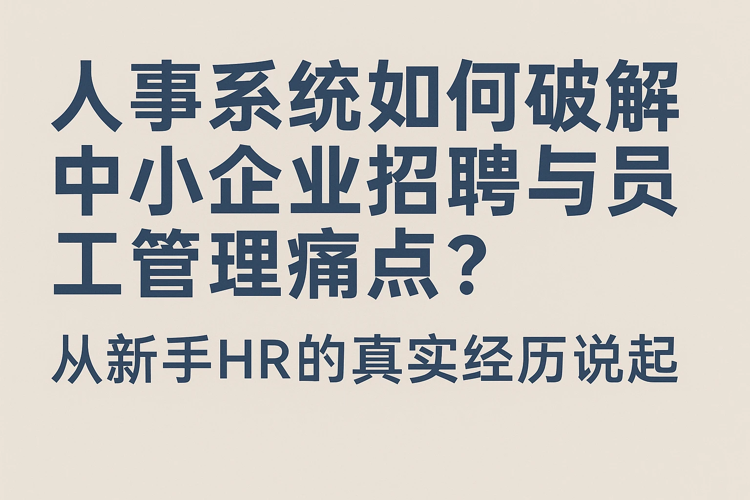 人事系统如何破解中小企业招聘与员工管理痛点?从新手HR的真实经历说起