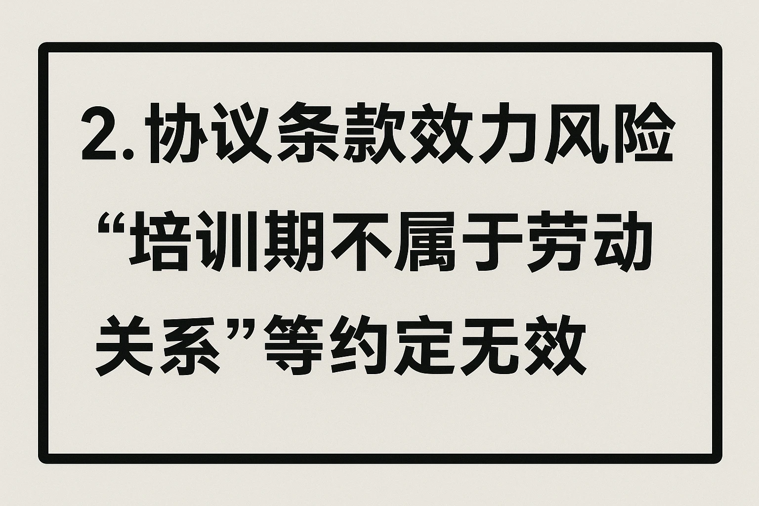2. 协议条款效力风险：“培训期不属于劳动关系”等约定无效