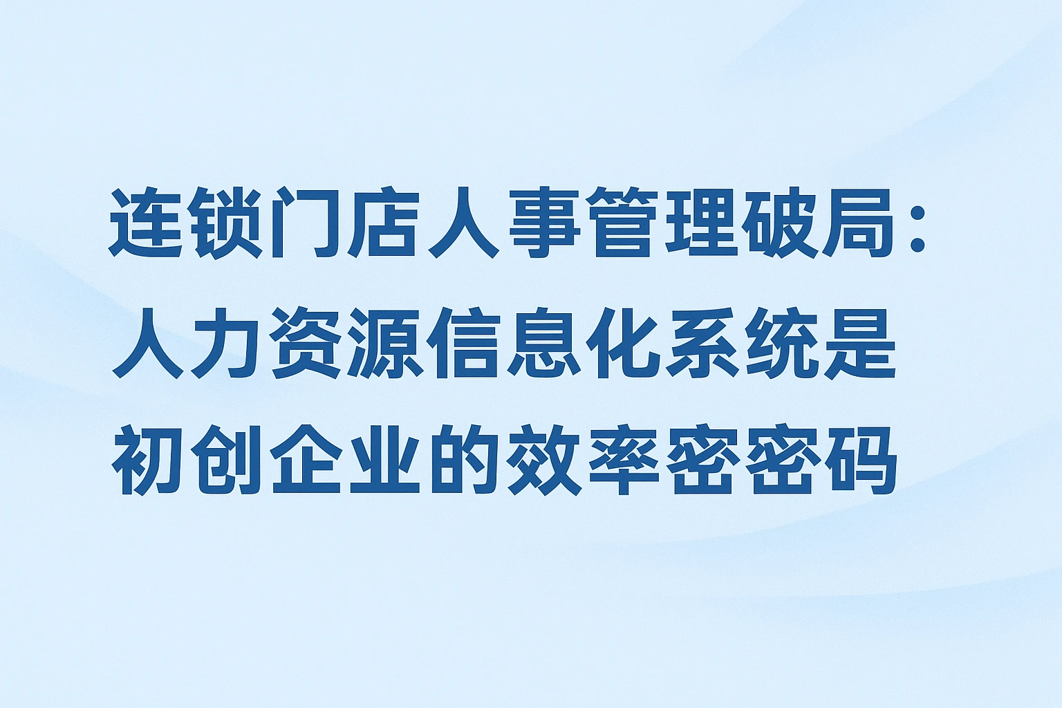 连锁门店人事管理破局：人力资源信息化系统是初创企业的效率密码