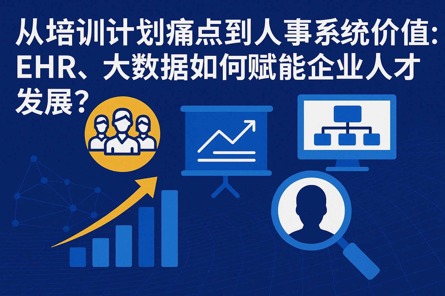从培训计划痛点到人事系统价值：EHR、大数据如何赋能企业人才发展？