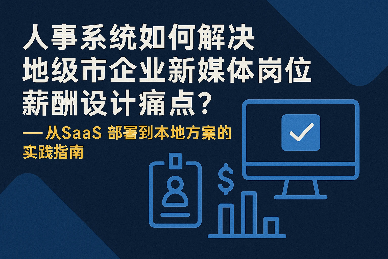 人事系统如何解决地级市企业新媒体岗位薪酬设计痛点？——从SaaS部署到本地方案的实践指南
