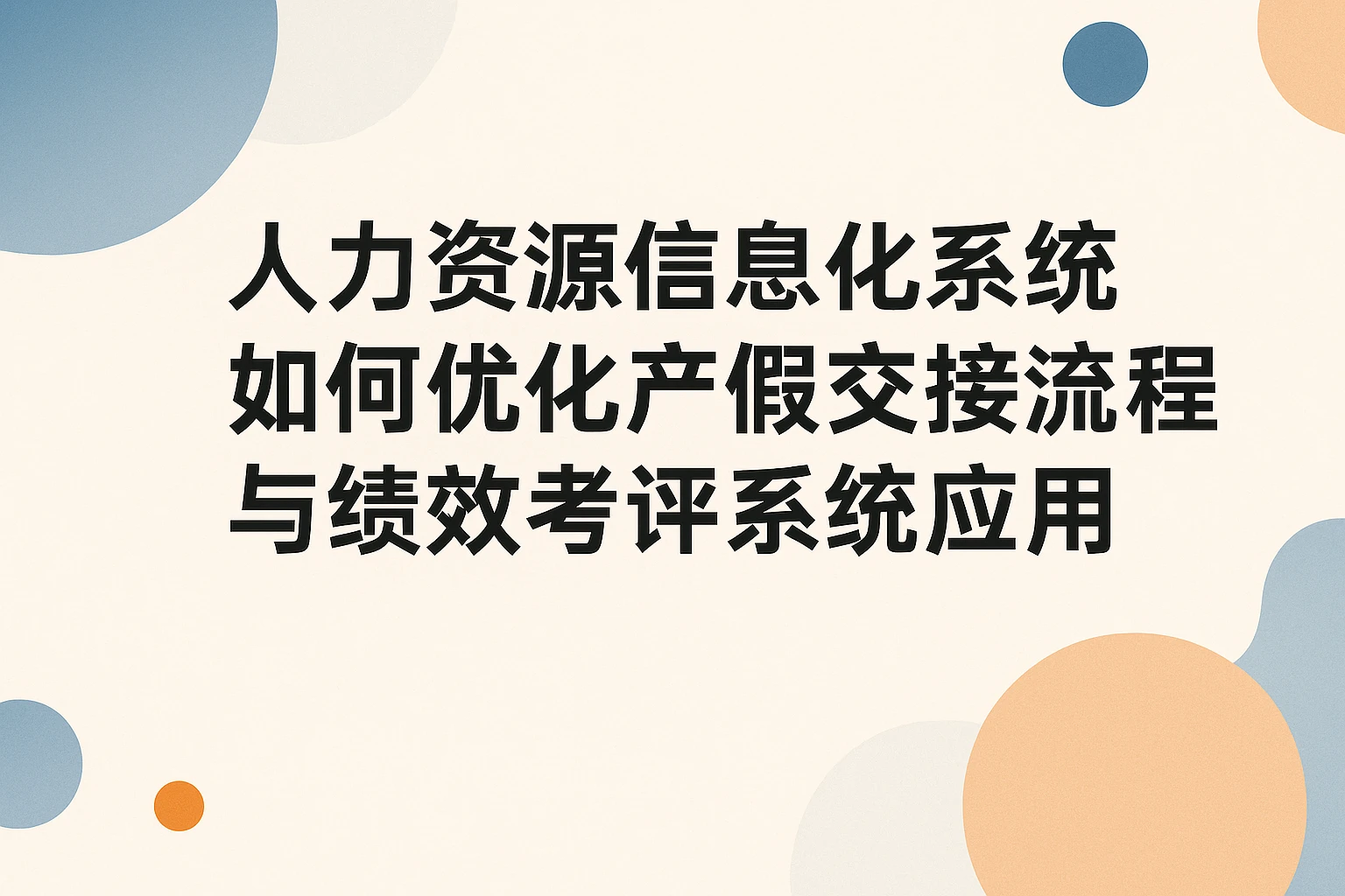 人力资源信息化系统如何优化产假交接流程与绩效考评系统应用