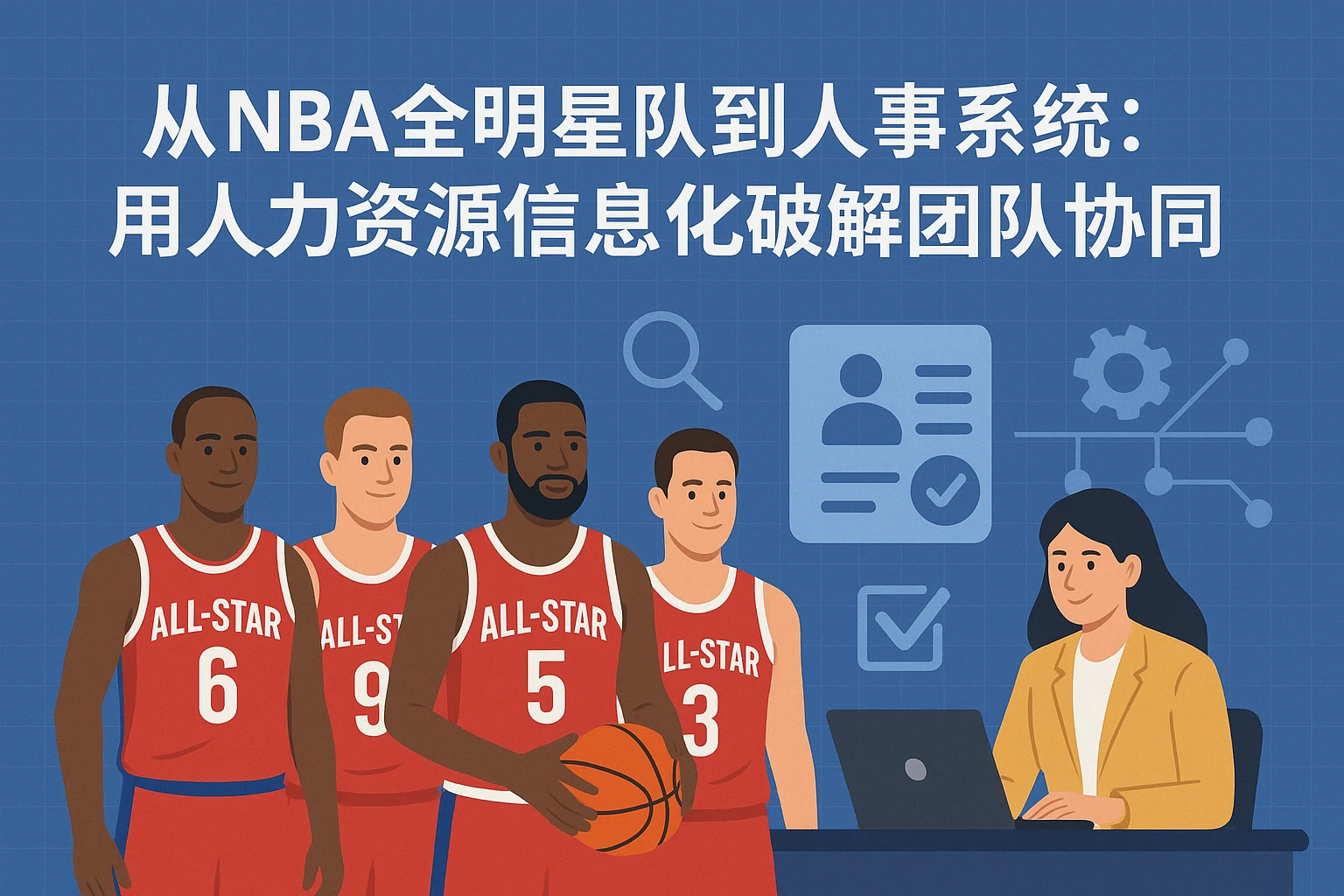 从NBA全明星队到人事系统：用人力资源信息化破解团队协同难题