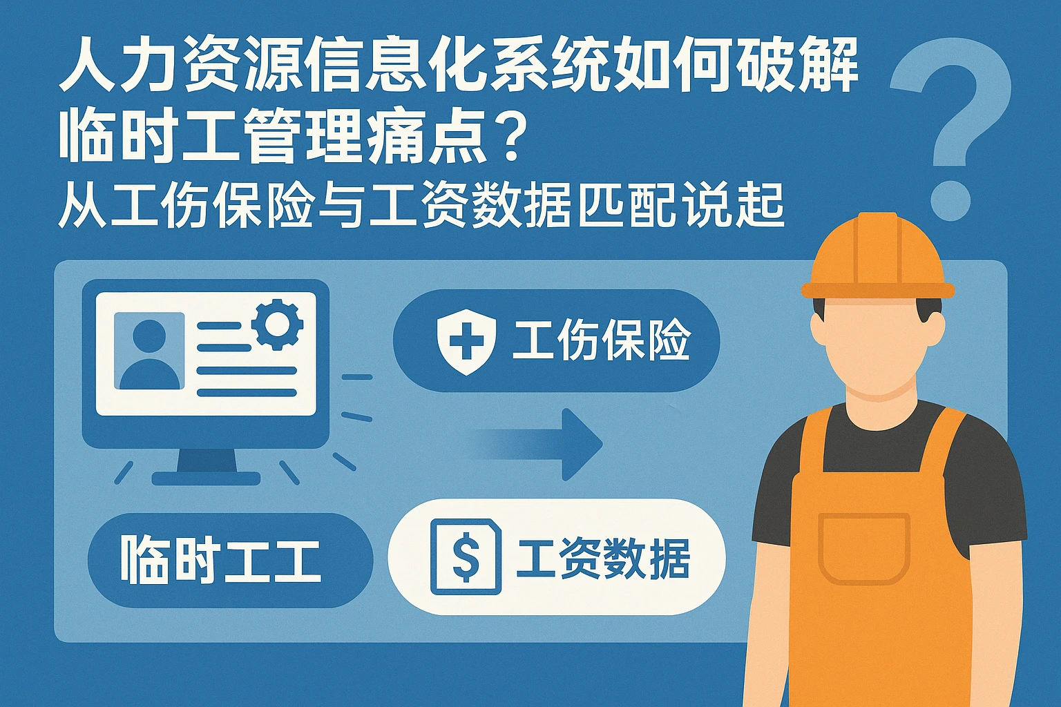 人力资源信息化系统如何破解临时工管理痛点?从工伤保险与工资数据匹配说起