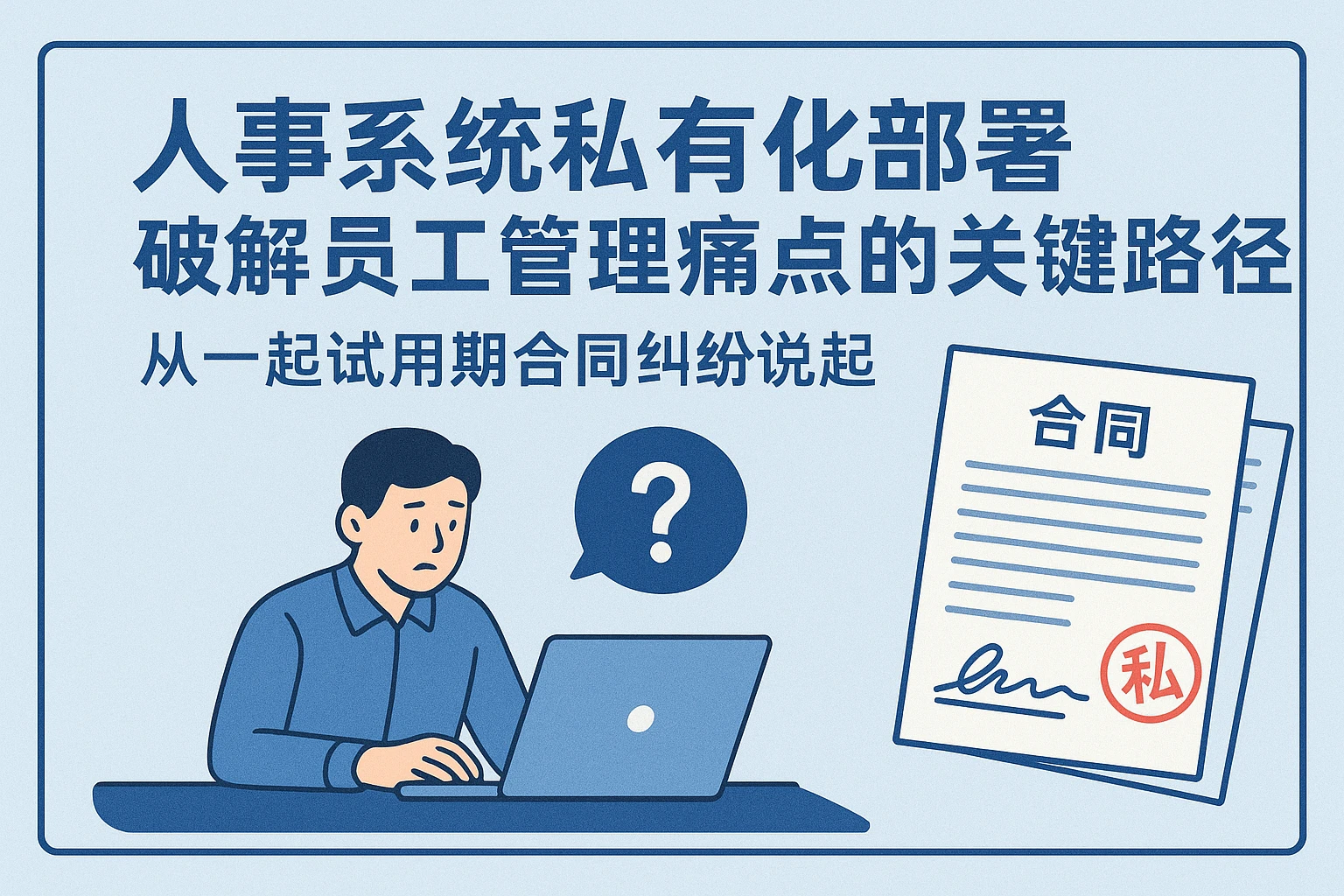 人事系统私有化部署:破解员工管理痛点的关键路径——从一起试用期合同纠纷说起