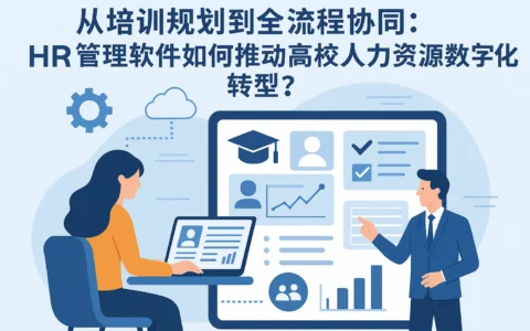 从培训规划到全流程协同：HR管理软件如何推动高校人力资源数字化转型？