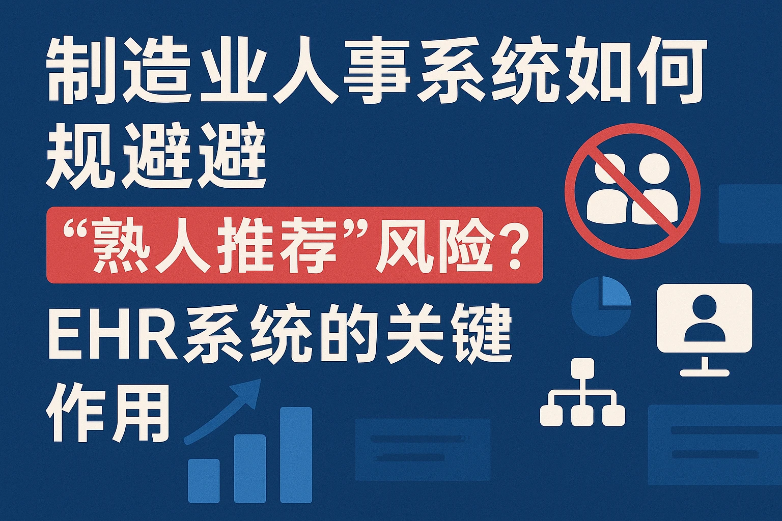 制造业人事系统如何规避“熟人推荐”风险？EHR系统的关键作用