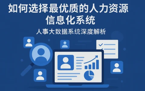如何选择最优质的人力资源信息化系统：人事大数据系统深度解析