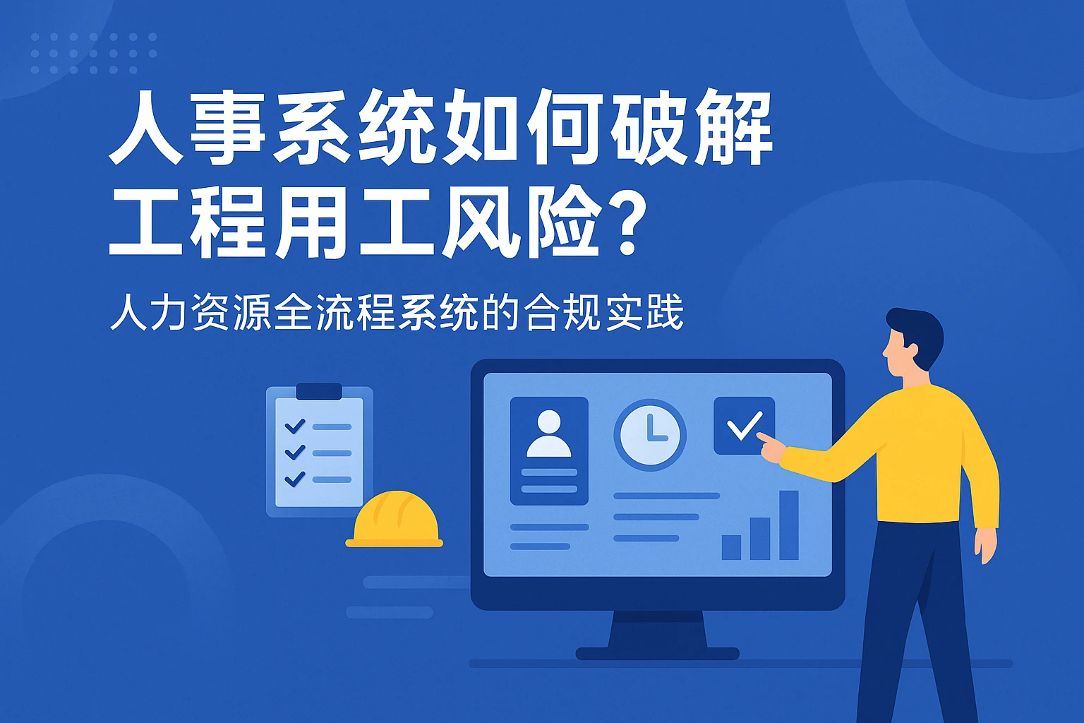 人事系统如何破解工程用工风险？人力资源全流程系统的合规实践