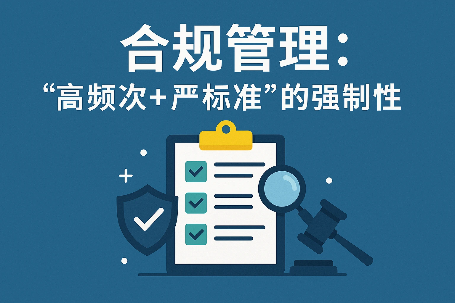 2. 合规管理:“高频次+严标准”的强制性