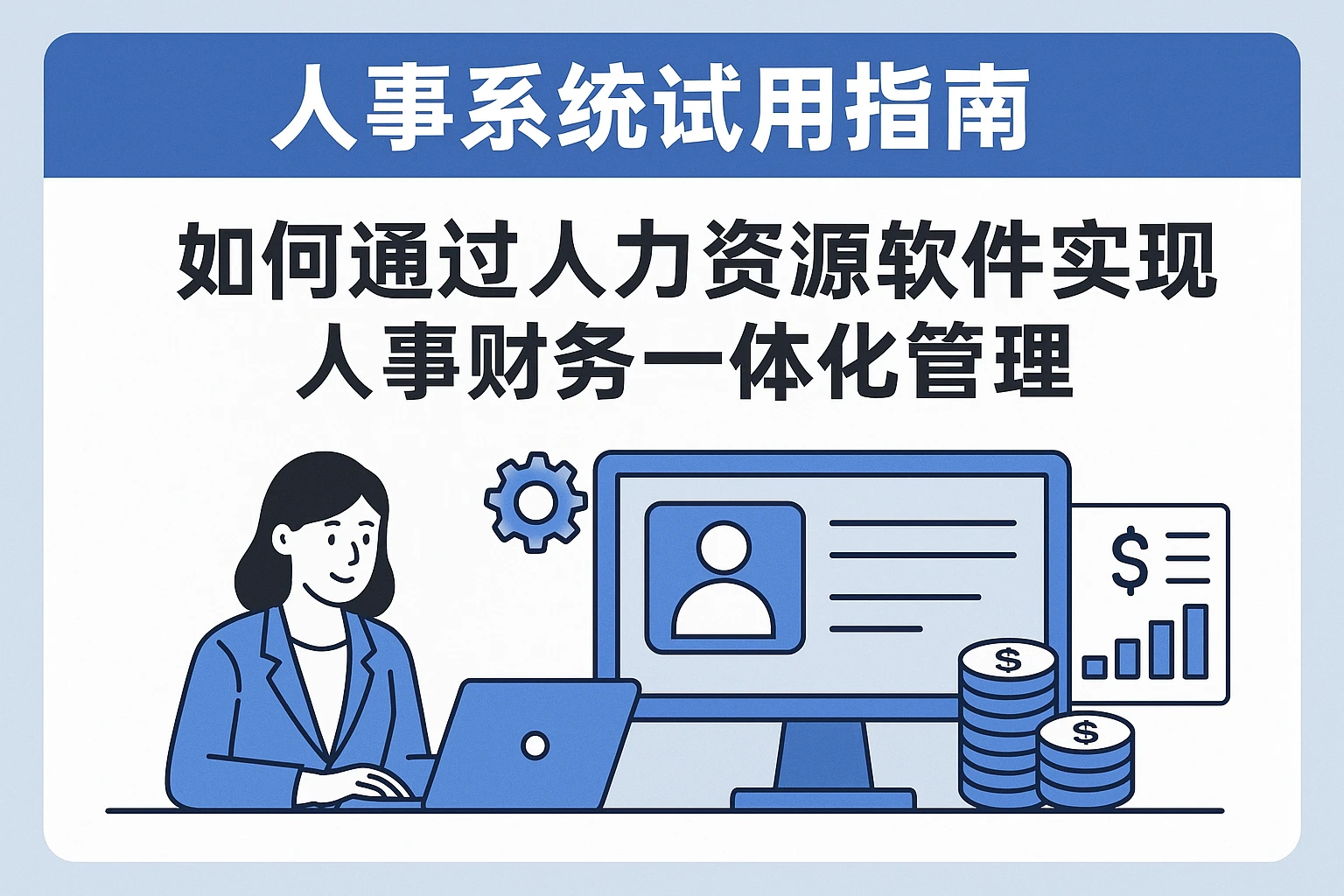 人事系统试用指南：如何通过人力资源软件实现人事财务一体化管理