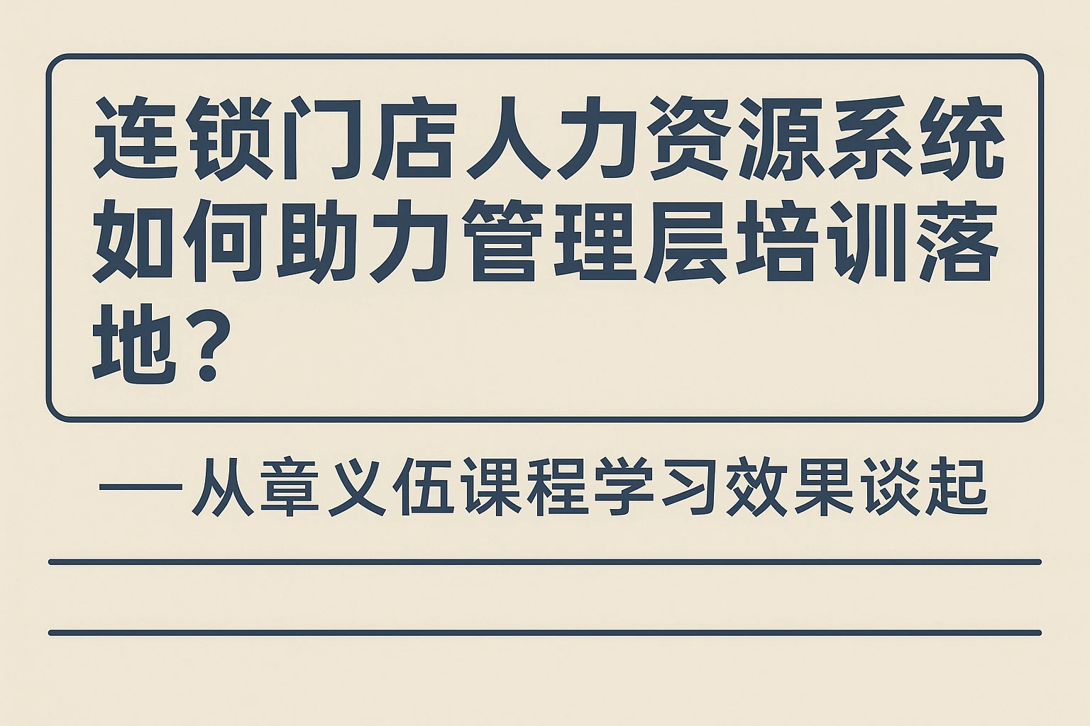连锁门店人力资源系统如何助力管理层培训落地？——从章义伍课程学习效果谈起
