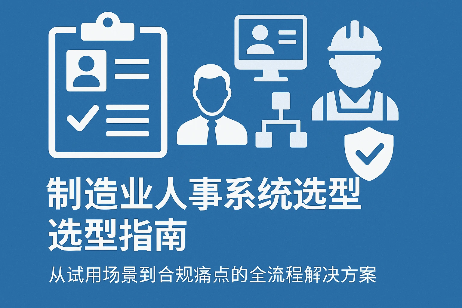 制造业人事系统选型指南：从试用场景到合规痛点的全流程解决方案