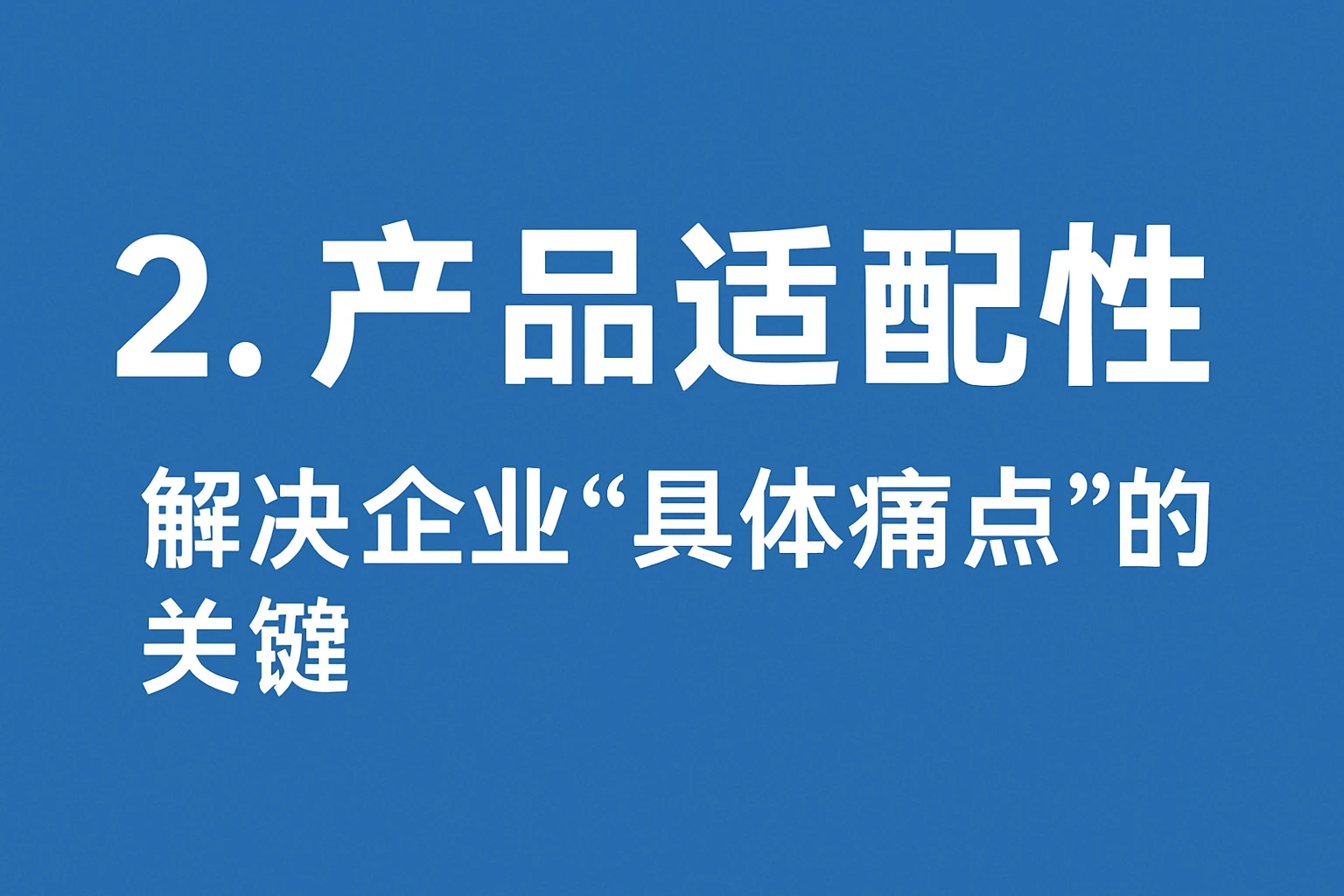 2. 产品适配性：解决企业“具体痛点”的关键