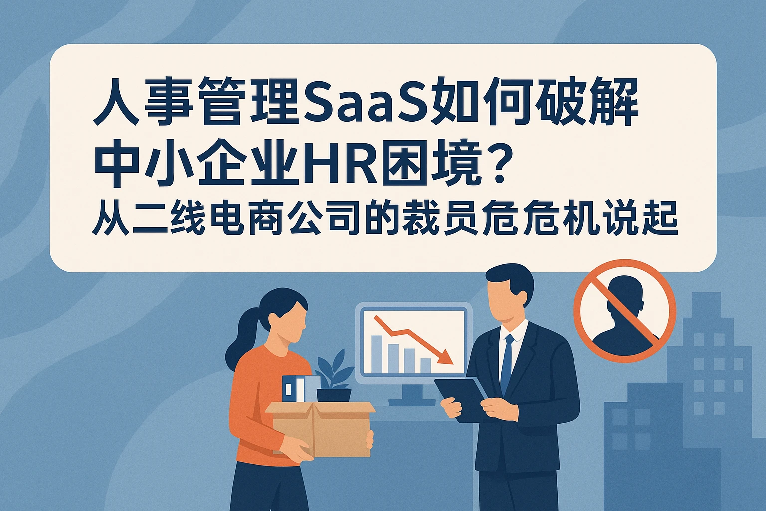 人事管理SaaS如何破解中小企业HR困境？从二线电商公司的裁员危机说起