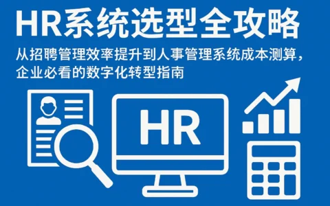 HR系统选型全攻略：从招聘管理效率提升到人事管理系统成本测算，企业必看的数字化转型指南