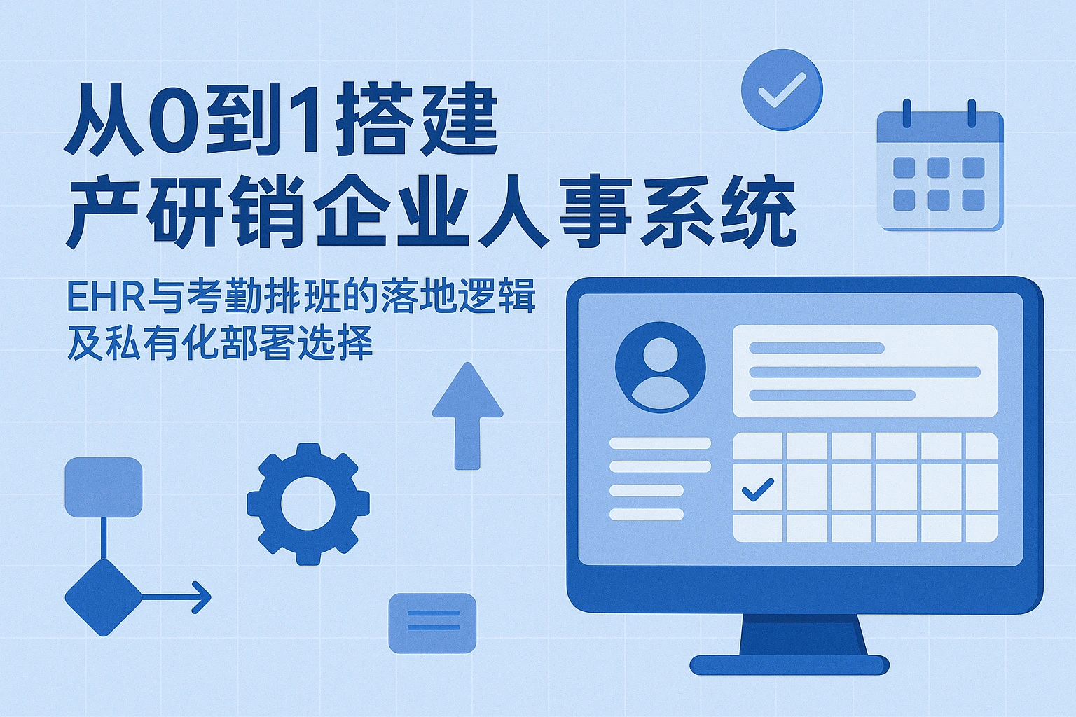 从0到1搭建产研销企业人事系统：EHR与考勤排班的落地逻辑及私有化部署选择