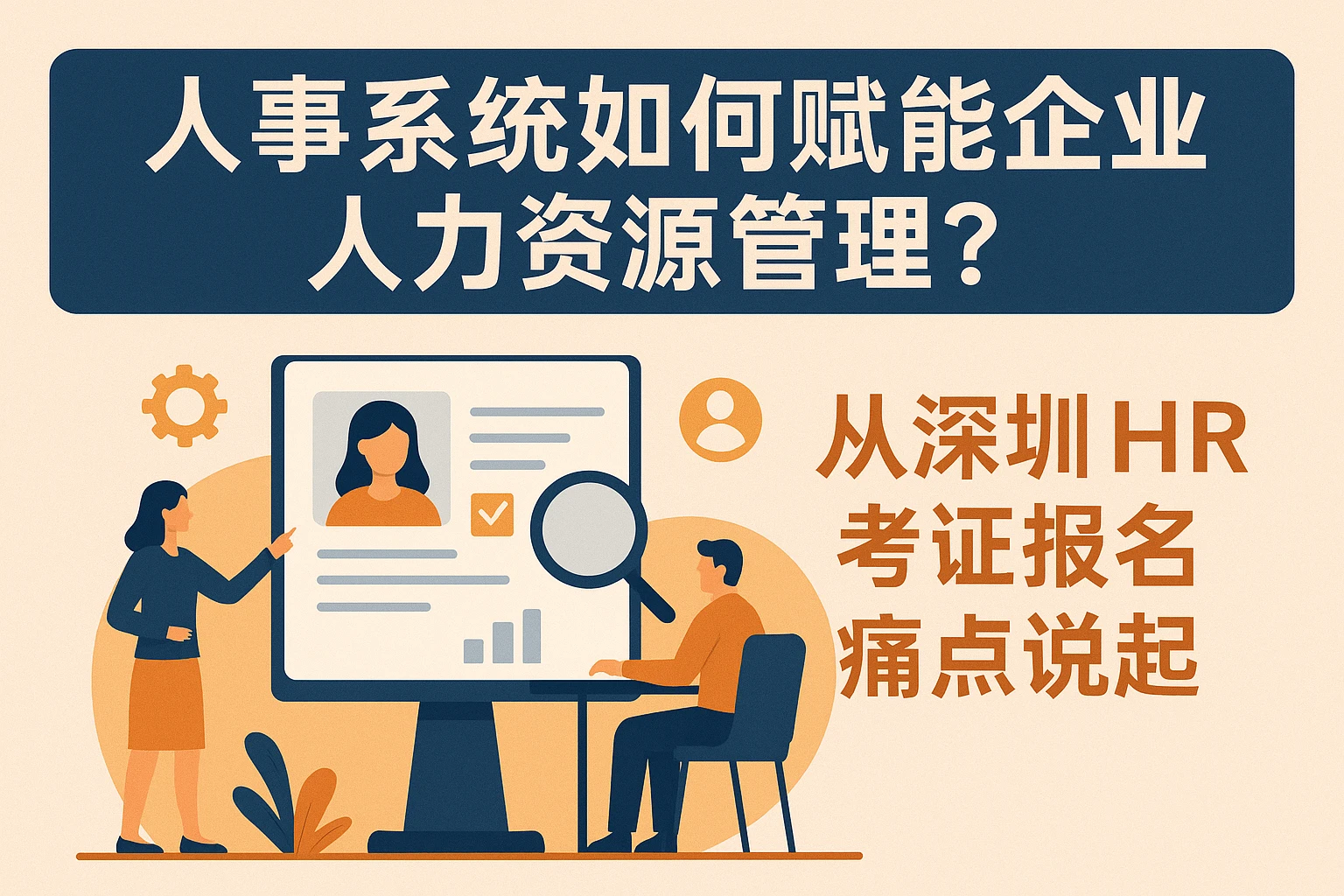 人事系统如何赋能企业人力资源管理?从深圳HR考证报名痛点说起