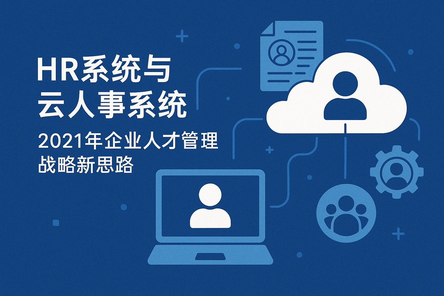 HR系统与云人事系统：2021年企业人才管理战略新思路