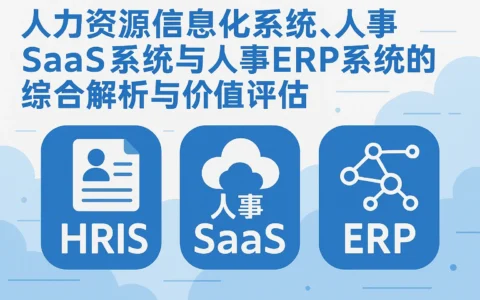 人力资源信息化系统、人事SaaS系统与人事ERP系统的综合解析与价值评估