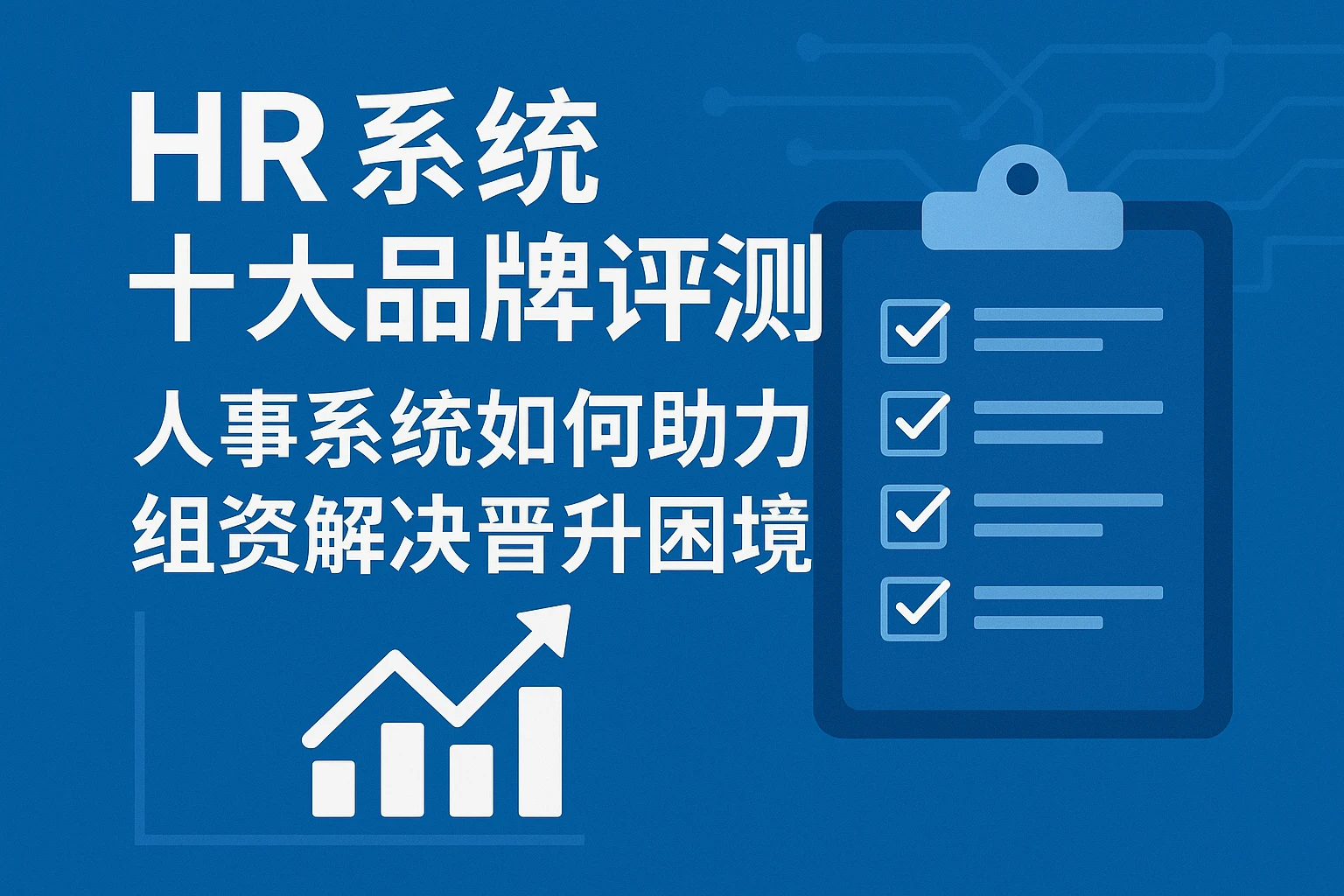 HR系统十大品牌评测：人事系统如何助力组织解决晋升困境