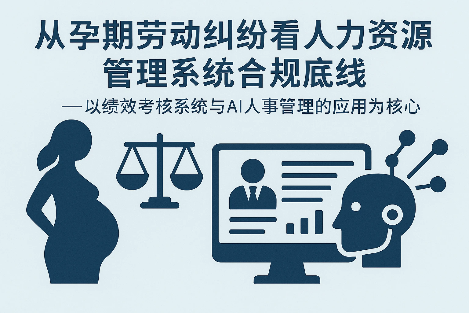 从孕期劳动纠纷看人力资源管理系统的合规底线——以绩效考核系统与AI人事管理的应用为核心