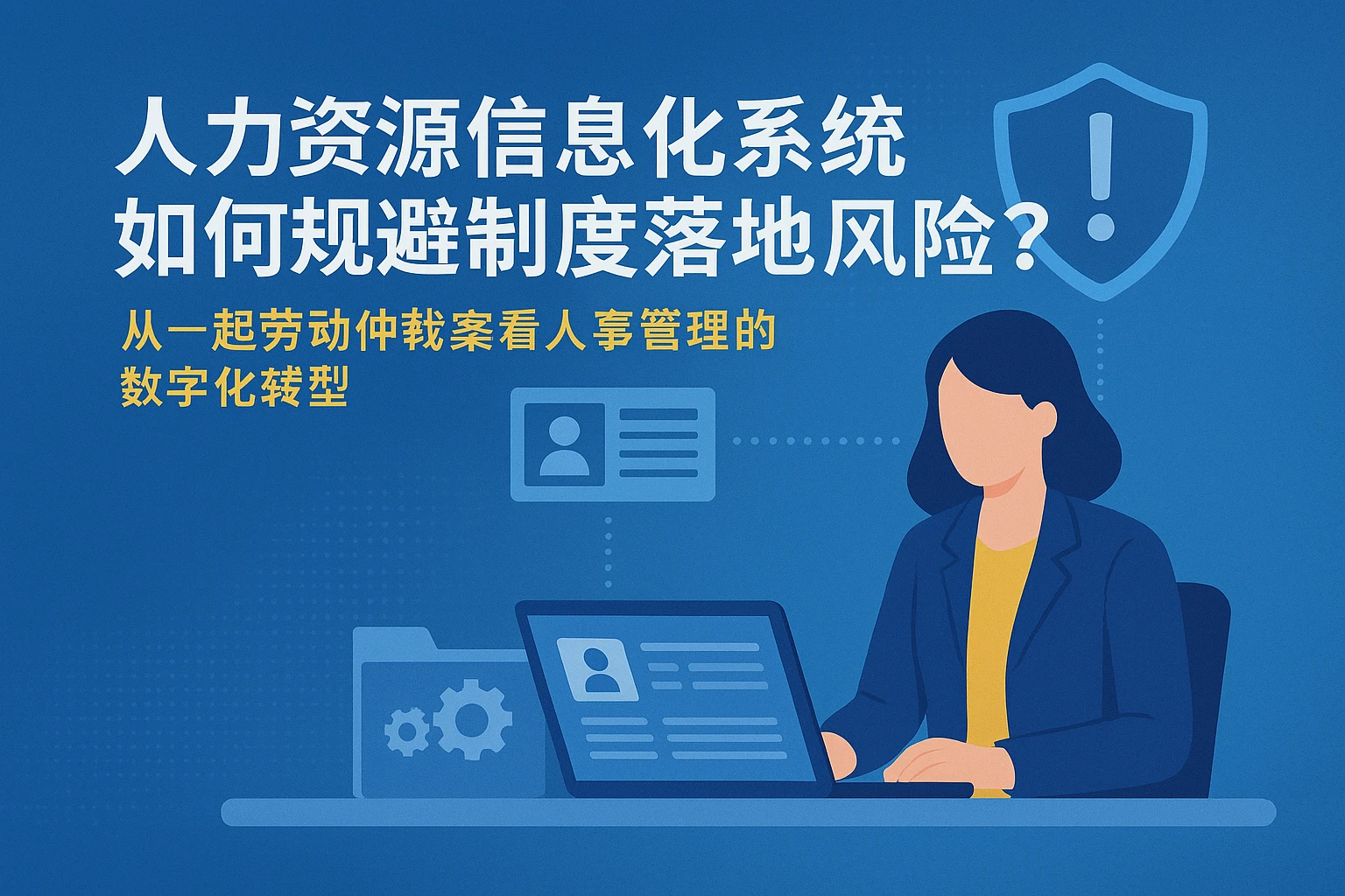 人力资源信息化系统如何规避制度落地风险？从一起劳动仲裁案看人事管理的数字化转型