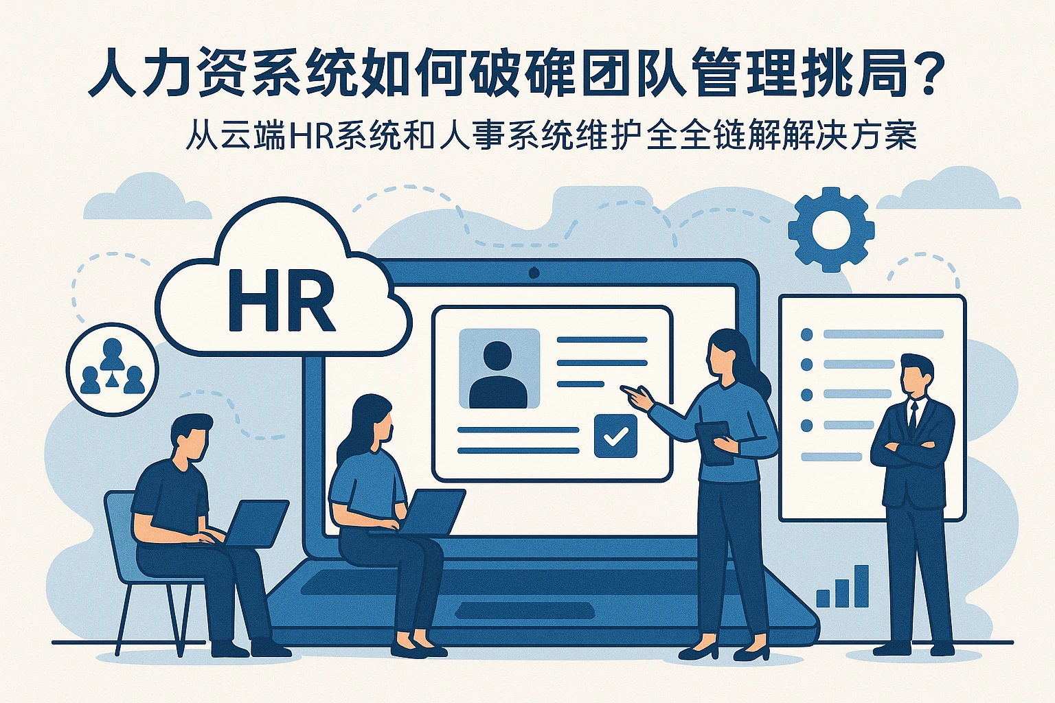 人力资源系统如何破解团队管理困境?从云端HR系统到人事系统维护的全链路解决方案