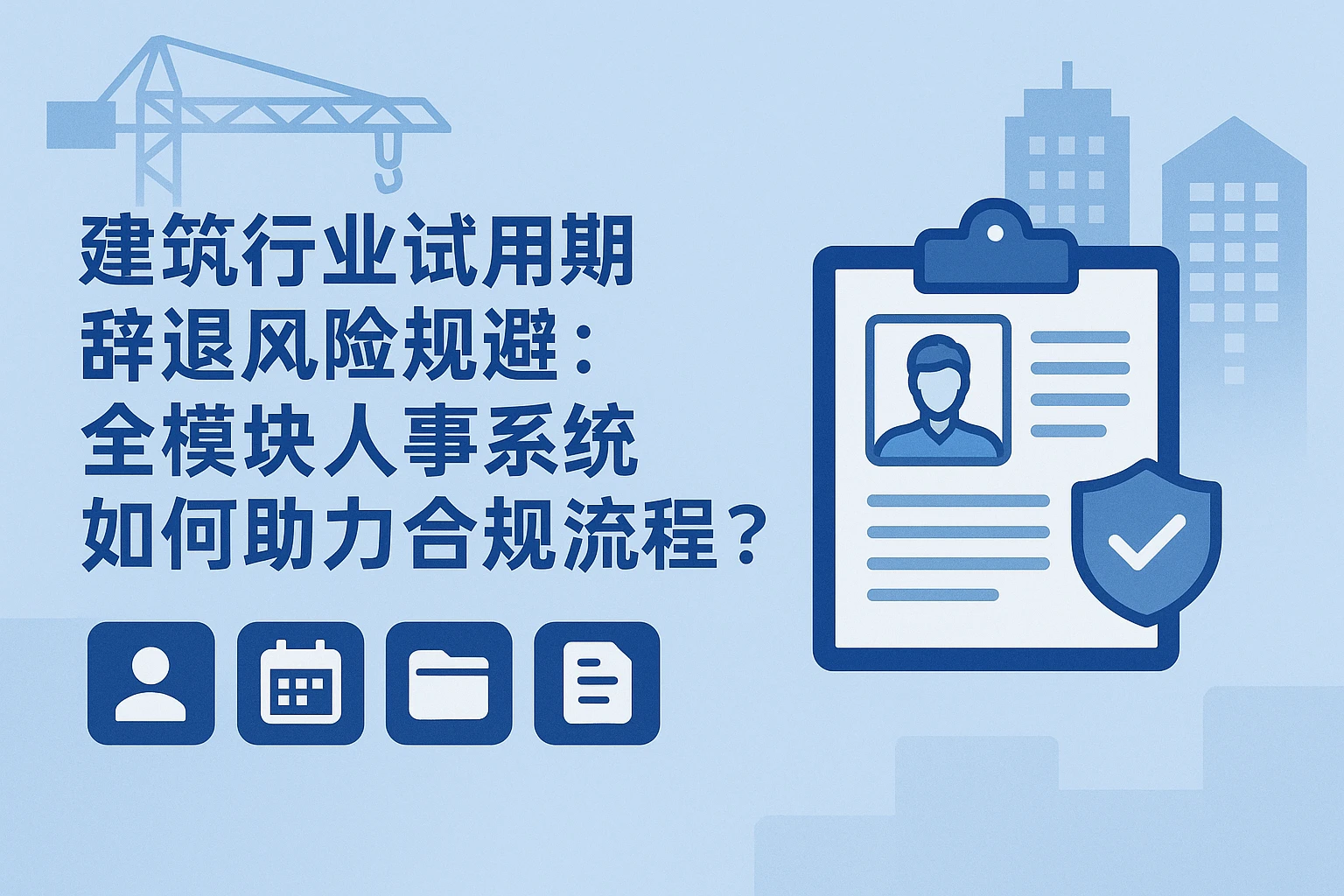 建筑行业试用期辞退风险规避：全模块人事系统如何助力合规流程？