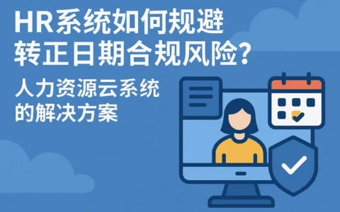 HR系统如何规避转正日期合规风险？人力资源云系统的解决方案