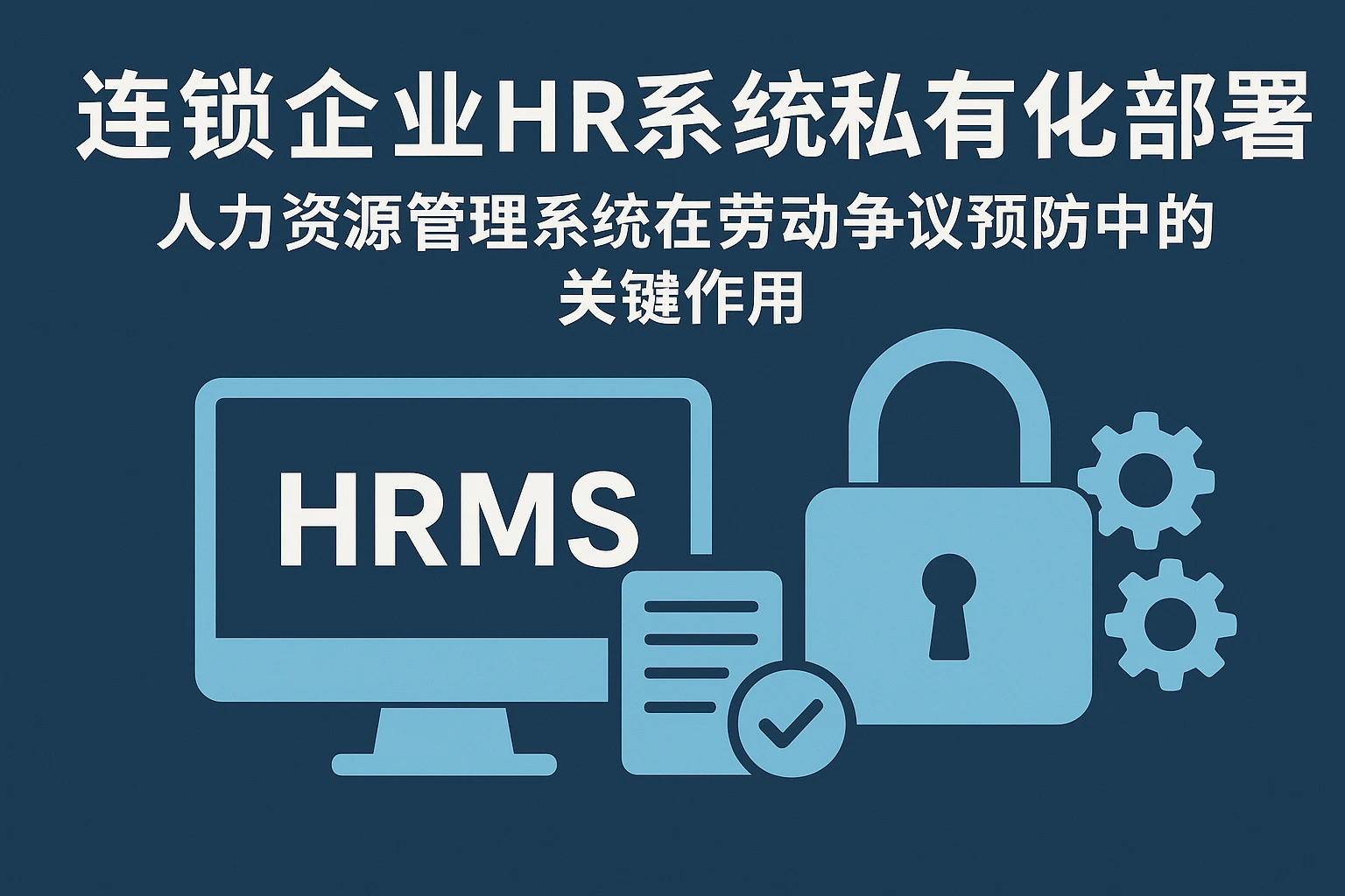 连锁企业HR系统私有化部署:人力资源管理系统在劳动争议预防中的关键作用
