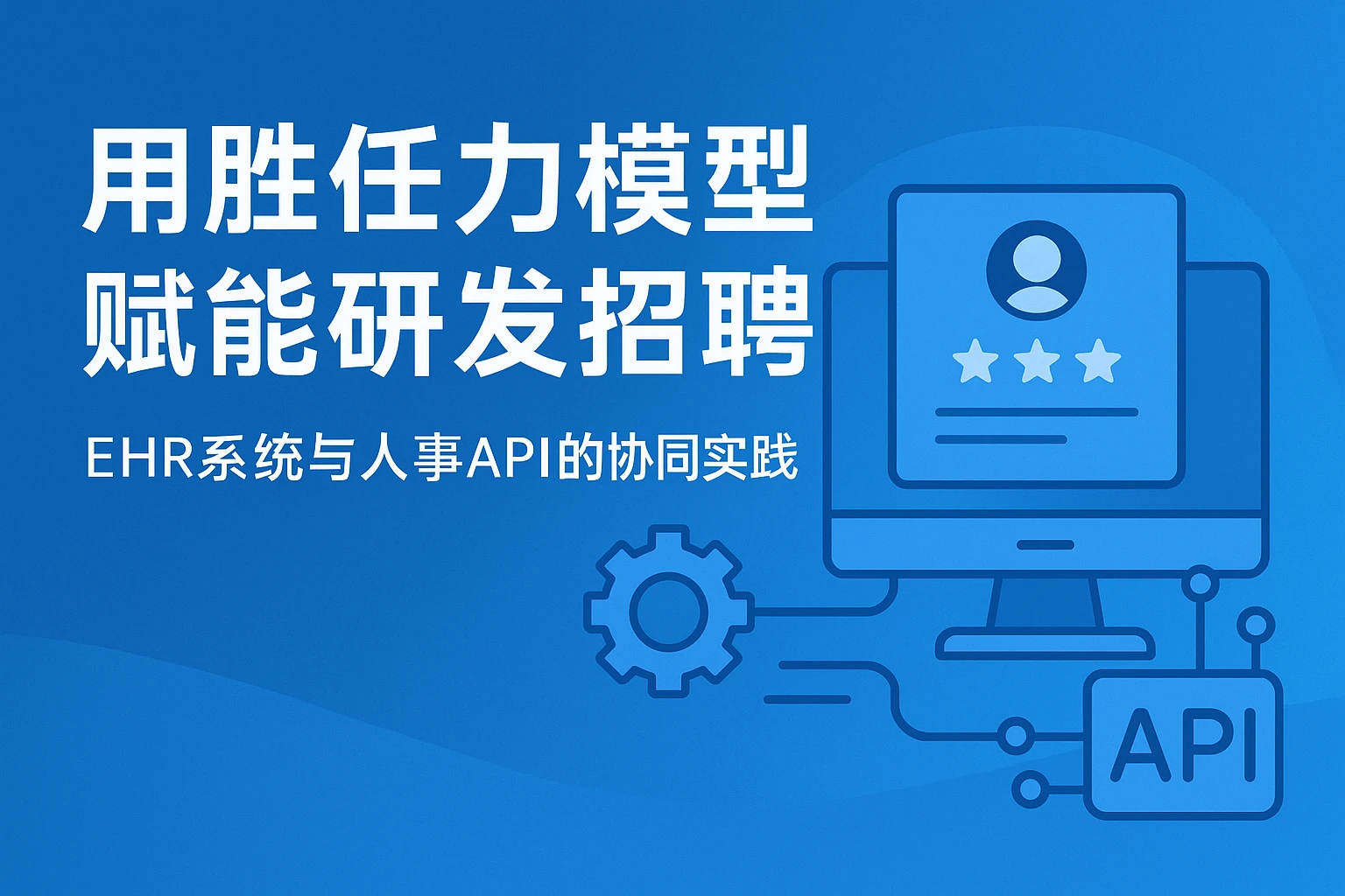 用胜任力模型赋能研发招聘：EHR系统与人事API的协同实践