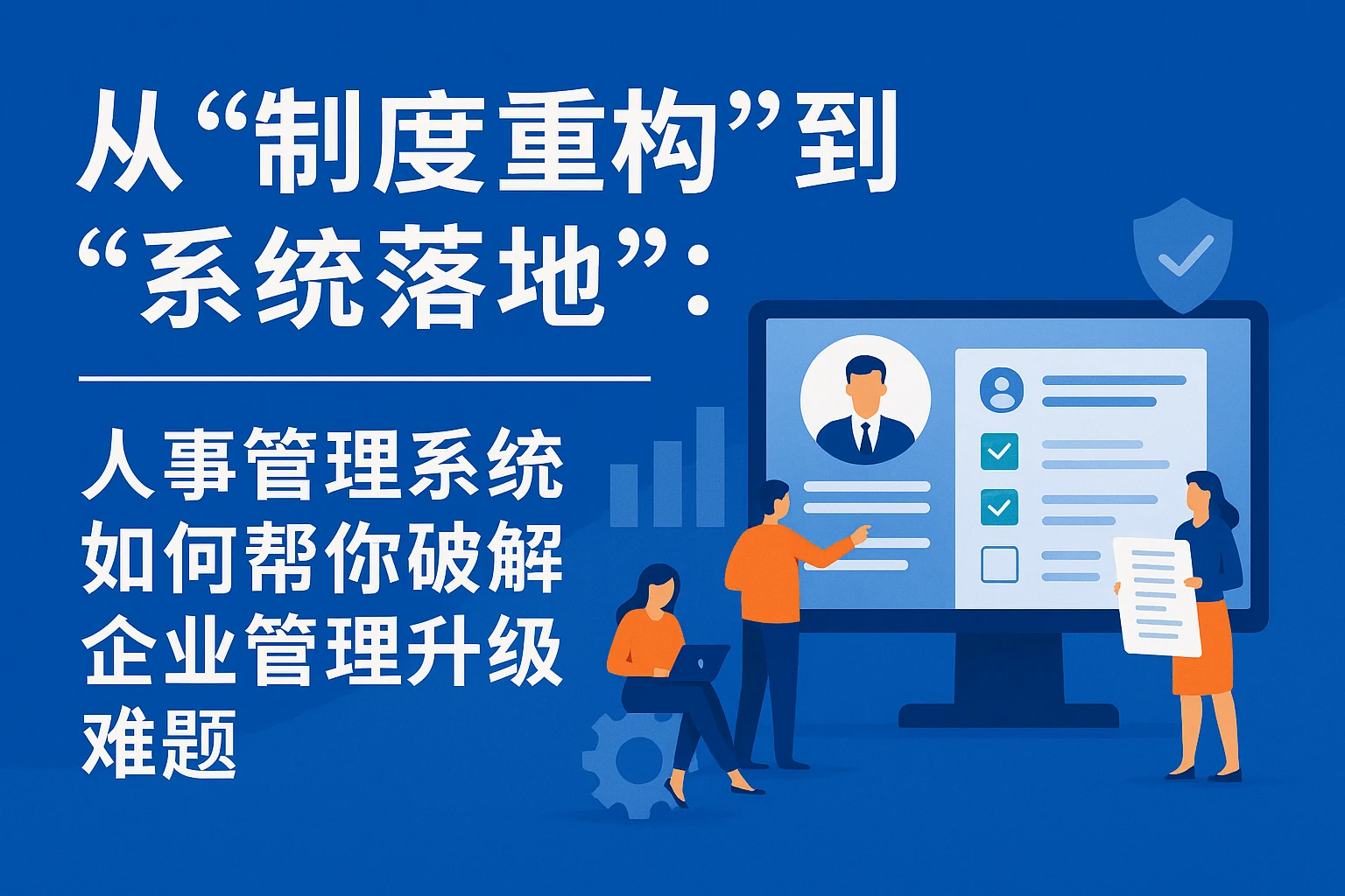 从“制度重构”到“系统落地”:人事管理系统如何帮你破解企业管理升级难题